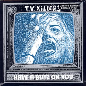 T.V. KILLERS - HAVE A BLITZ ON YOU