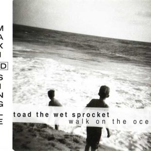 TOAD THE WET SPROCKET - WALK ON THE OCEAN / ALL I WANT