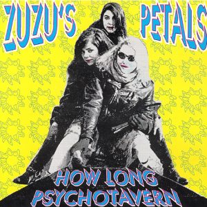 ZUZU'S PETALS - HOW LONG/PSYCHOTAVERN