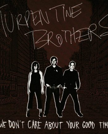 Get Hip - Buy TURPENTINE BROTHERS - WE DON&apos;T CARE ABOUT YOUR GOOD TIMES - ALIVE ALIVE-0059CD