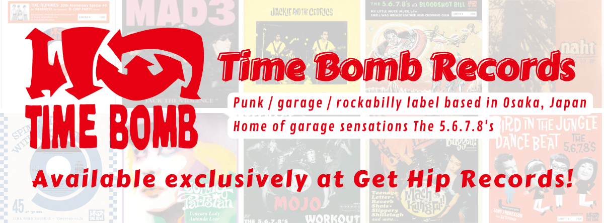 Time Bomb Records, punk/garage/rockabilly label based in Osaka, Japan. Home of garage sensations The 5.6.7.8's. Available exclusively at Get Hip Records!